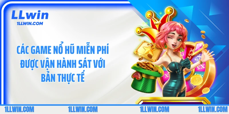 Các game nổ hũ miễn phí được vận hành sát với bản thực tế