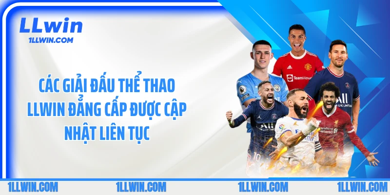 Các giải đấu thể thao LLWIN đẳng cấp được cập nhật liên tục