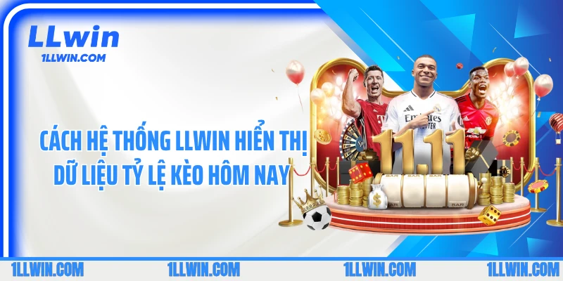 Cách hệ thống LLWIN hiển thị dữ liệu tỷ lệ kèo hôm nay 