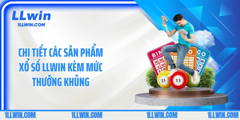 Chi tiết các sản phẩm xổ số LLWIN kèm mức thưởng khủng