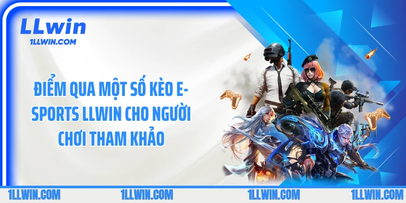 Điểm qua một số kèo E-sports LLWIN cho người chơi tham khảo