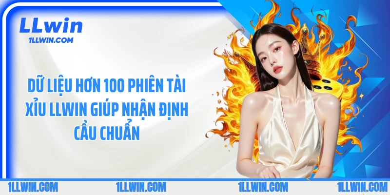 Dữ liệu hơn 100 phiên tài xỉu LLWIN giúp nhận định cầu chuẩn