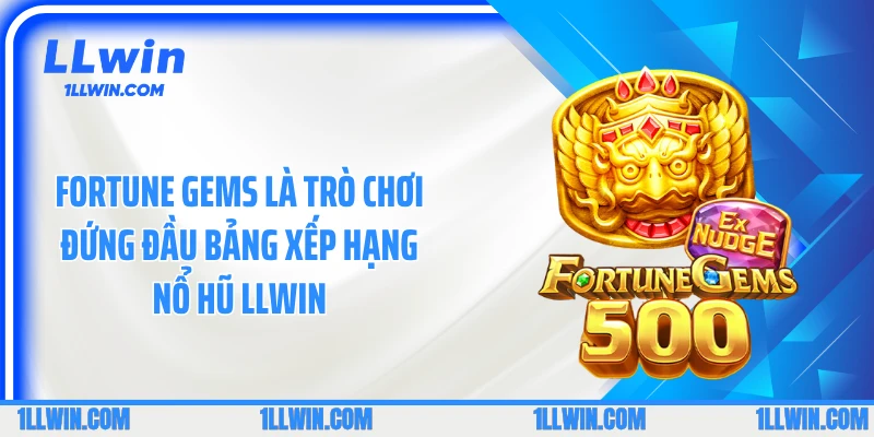 Fortune Gems là trò chơi đứng đầu bảng xếp hạng nổ hũ LLWIN