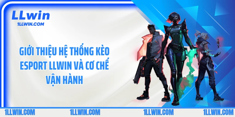 Giới thiệu hệ thống kèo Esport LLWIN và cơ chế vận hành