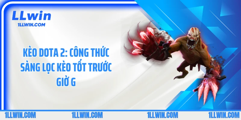 Kèo Dota 2: Công Thức Sàng Lọc Kèo Tốt Trước Giờ G