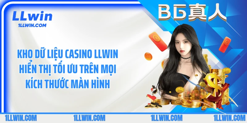 Kho dữ liệu casino LLWIN hiển thị tối ưu trên mọi kích thước màn hình