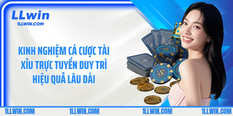 Kinh nghiệm cá cược tài xỉu trực tuyến duy trì hiệu quả lâu dài