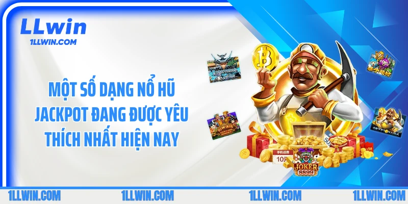 Một số dạng nổ hũ Jackpot đang được yêu thích nhất hiện nay