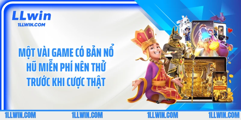 Một vài game có bản nổ hũ miễn phí nên thử trước khi cược thật