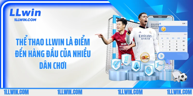 Thể thao LLWIN là điểm đến hàng đầu của nhiều dân chơi