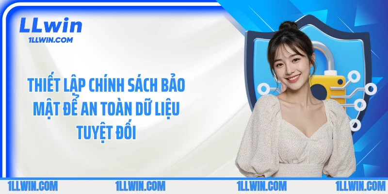 Thiết lập chính sách bảo mật để an toàn dữ liệu tuyệt đối