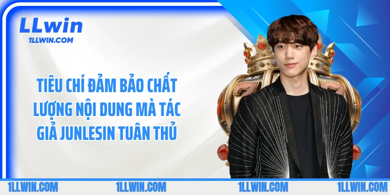 Tiêu chí đảm bảo chất lượng nội dung mà tác giả Junlesin tuân thủ