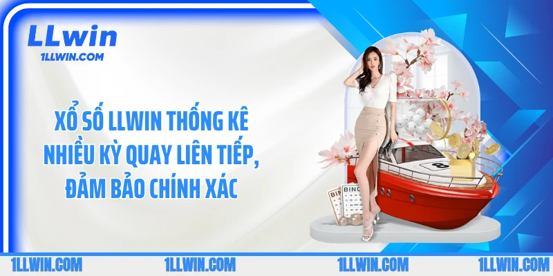 Xổ số LLWIN thống kê nhiều kỳ quay liên tiếp, đảm bảo chính xác